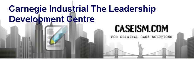 Carnegie Industrial: The Leadership Development Centre Case Solution Carnegie Industrial: The Leadership Development Centre Case Solution